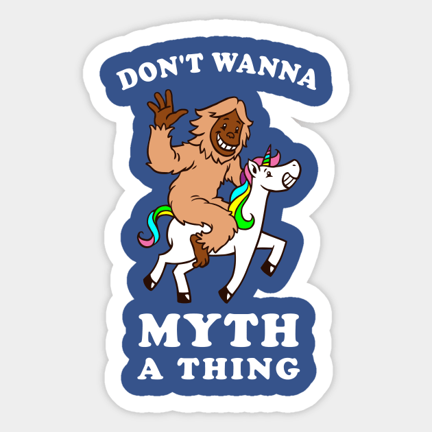 Don't Wanna Myth A Thing Sticker by dumbshirts